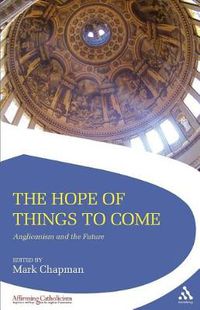 Cover image for The Hope of Things to Come: Anglicanism and the Future