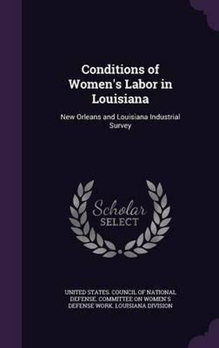 Cover image for Conditions of Women's Labor in Louisiana: New Orleans and Louisiana Industrial Survey