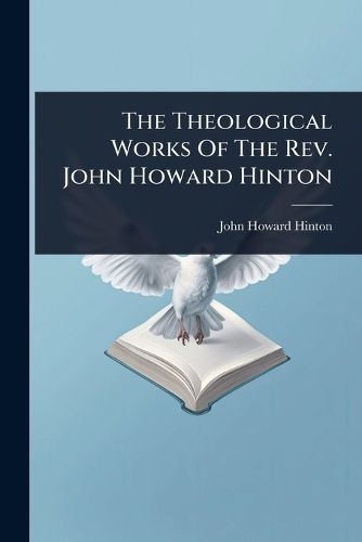 Cover image for The Theological Works Of The Rev. John Howard Hinton