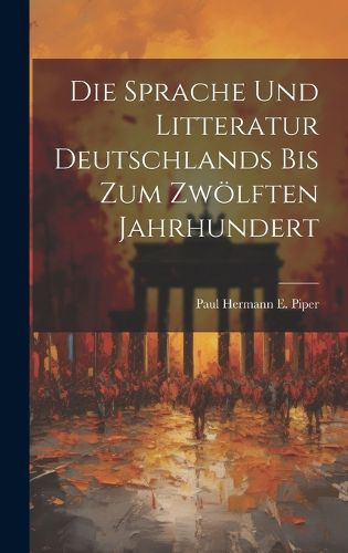 Cover image for Die Sprache und Litteratur Deutschlands bis Zum Zwoelften Jahrhundert