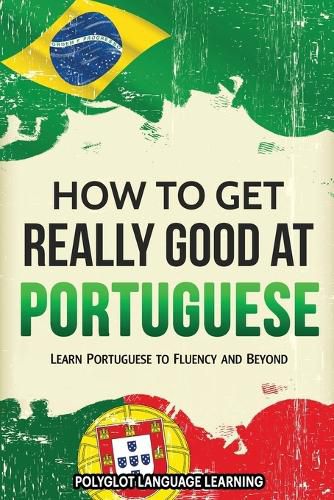 Cover image for How to Get Really Good at Portuguese: Learn Portuguese to Fluency and Beyond