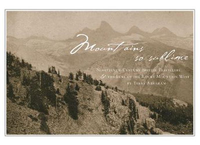 Mountains So Sublime: Nineteenth-Century British Travellers and the Lure of the Rocky Mountain West