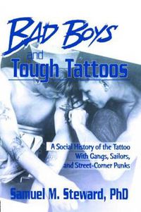 Cover image for Bad Boys and Tough Tattoos: A Social History of the Tattoo With Gangs, Sailors, and Street-Corner Punks 1950-1965