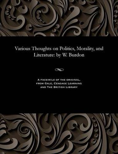 Various Thoughts on Politics, Morality, and Literature: By W. Burdon