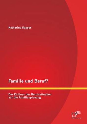 Cover image for Familie und Beruf? Der Einfluss der Berufssituation auf die Familienplanung