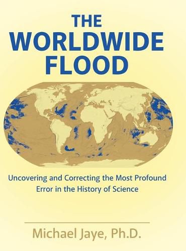 Cover image for The Worldwide Flood: Uncovering and Correcting the Most Profound Error in the History of Science