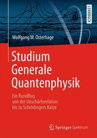 Cover image for Studium Generale Quantenphysik: Ein Rundflug von der Unscharferelation bis zu Schroedingers Katze