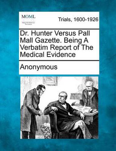 Dr. Hunter Versus Pall Mall Gazette. Being a Verbatim Report of the Medical Evidence