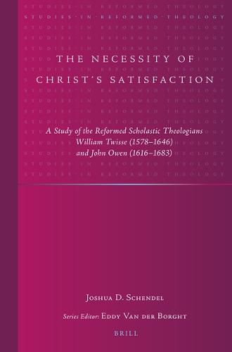 The Necessity of Christ's Satisfaction: A Study of the Reformed Scholastic Theologians William Twisse (1578-1646) and John Owen (1616-1683)