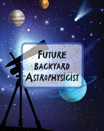 Cover image for Future Backyard Astrophysicist: Record and Sketch Star Wheel Night Sky Backyard Star Gazing Planner