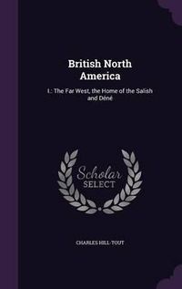 Cover image for British North America: I.: The Far West, the Home of the Salish and Dene