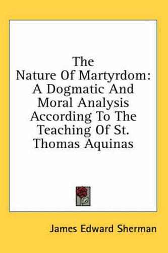 Cover image for The Nature of Martyrdom: A Dogmatic and Moral Analysis According to the Teaching of St. Thomas Aquinas