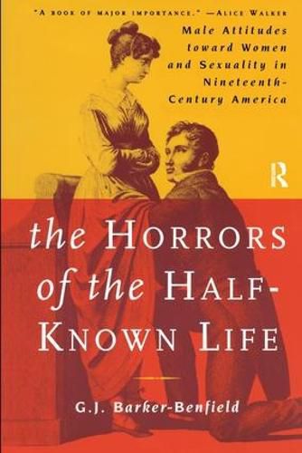Cover image for The Horrors of the Half-Known Life: Male Attitudes Toward Women and Sexuality in 19th. Century America