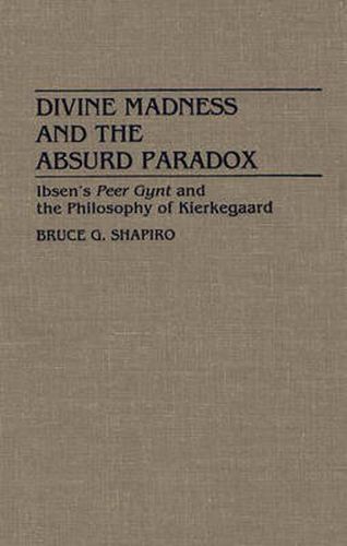 Cover image for Divine Madness and the Absurd Paradox: Ibsen's Peer Gynt and the Philosophy of Kierkegaard