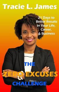 Cover image for The Zero Excuses Challenge: 21 Days to Better Results in Your Life, Career & Business