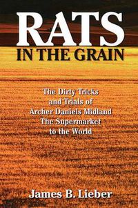 Cover image for Rats in the Grain: The Dirty Tricks and Trials of Archer Daniels Midland, the Supermarket to the World