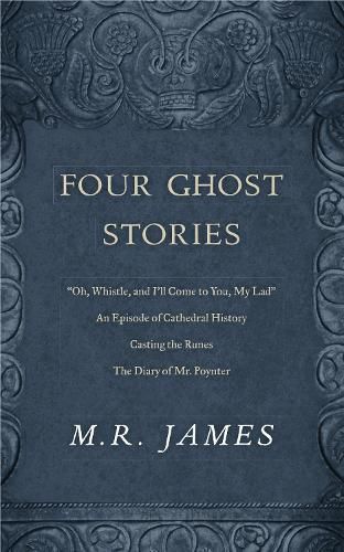 Cover image for Four Ghost Stories: 'Oh, Whistle, and I'll Come to You, My Lad' ;  An Episode of Cathedral History ;  Casting the Runes ; and  The Diary of Mr. Poynter