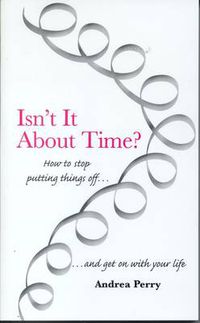 Cover image for Isn't it About Time?: How to Overcome Procrastination and Get on with Your Life