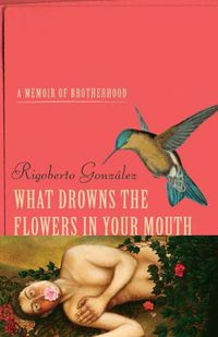 Cover image for What Drowns the Flowers in Your Mouth: A Memoir of Brotherhood