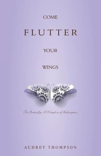 Cover image for Come Flutter Your Wings: The Butterfly: A Metaphor of Redemption