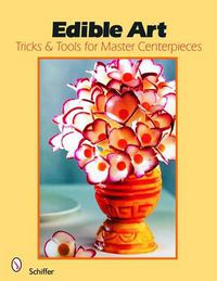 Cover image for Edible Art: Tricks and Tools for Master Centerpieces