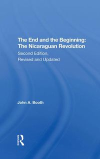 Cover image for The End and the Beginning: The Nicaraguan Revolution: The Nicaraguan Revolution, Second Edition, Revised And Updated