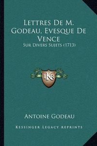 Cover image for Lettres de M. Godeau, Evesque de Vence: Sur Divers Sujets (1713)