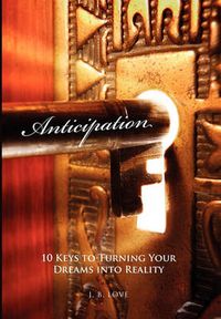Cover image for Anticipation: 10 Keys to Turning Your Dreams into Reality