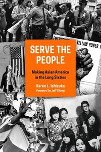 Cover image for Serve the People: Making Asian America in the Long Sixties