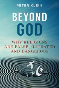 Cover image for Beyond God: Why religions are False, Outdated and Dangerous