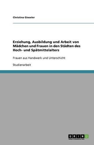 Cover image for Erziehung, Ausbildung und Arbeit von Madchen und Frauen in den Stadten des Hoch- und Spatmittelalters: Frauen aus Handwerk und Unterschicht