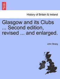 Cover image for Glasgow and its Clubs ... Second edition, revised ... and enlarged.