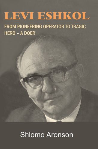 Cover image for Levi Eshkol: From Pioneering Operator to Tragic Hero - A Doer