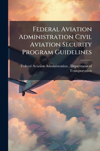 Cover image for Federal Aviation Administration Civil Aviation Security Program Guidelines
