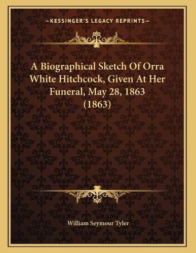 A Biographical Sketch of Orra White Hitchcock, Given at Her Funeral, May 28, 1863 (1863)