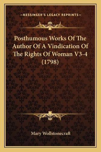 Cover image for Posthumous Works of the Author of a Vindication of the Rights of Woman V3-4 (1798)