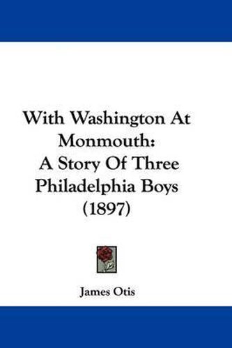 With Washington at Monmouth: A Story of Three Philadelphia Boys (1897)