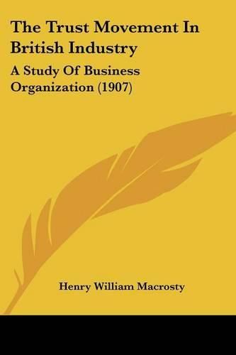 Cover image for The Trust Movement in British Industry: A Study of Business Organization (1907)