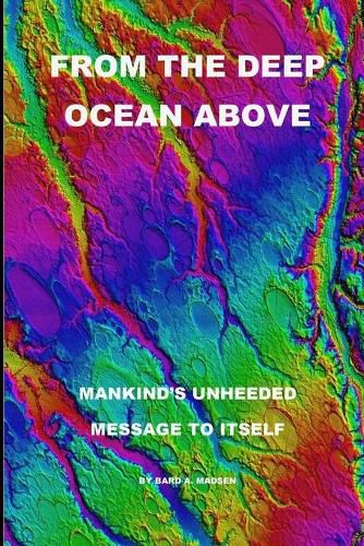 Cover image for From the Deep Ocean Above: Mankind's Unheeded Message to Itself