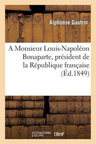 A Monsieur Louis-Napoleon Bonaparte, President de la Republique Francaise