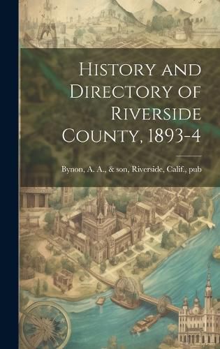 Cover image for History and Directory of Riverside County, 1893-4