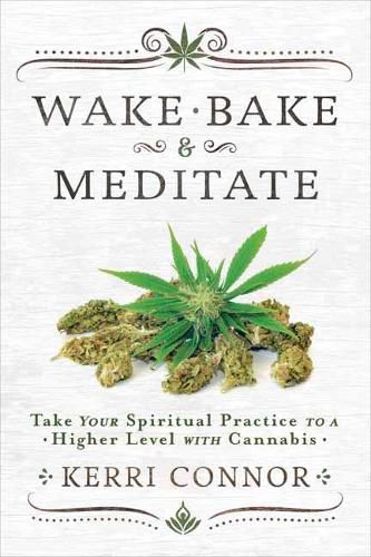 Wake, Bake and Meditate: Take Your Spiritual Practice to a Higher Level with Cannabis