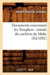 Cover image for Documents Concernant Les Templiers: Extraits Des Archives de Malte (Ed.1882)