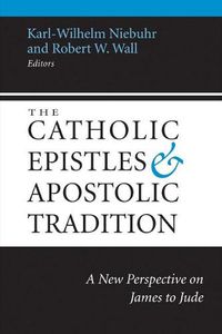 Cover image for The Catholic Epistles and Apostolic Tradition: A New Perspective on James to Jude