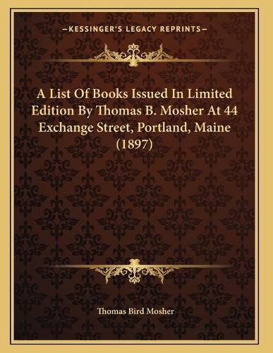 Cover image for A List of Books Issued in Limited Edition by Thomas B. Mosher at 44 Exchange Street, Portland, Maine (1897)