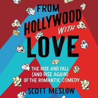 Cover image for From Hollywood with Love: The Rise and Fall (and Rise Again) of the Romantic Comedy