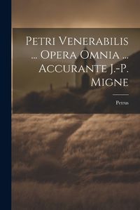 Cover image for Petri Venerabilis ... Opera Omnia ... Accurante J.-p. Migne