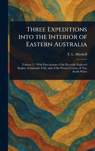 Cover image for Three Expeditions Into the Interior of Eastern Australia