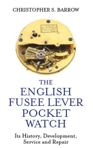 Cover image for The English Fusee Lever Pocket Watch: Its History, Development, Service and Repair