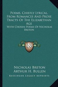 Cover image for Poems, Chiefly Lyrical, from Romances and Prose Tracts of the Elizabethan Age: With Chosen Poems of Nicholas Breton